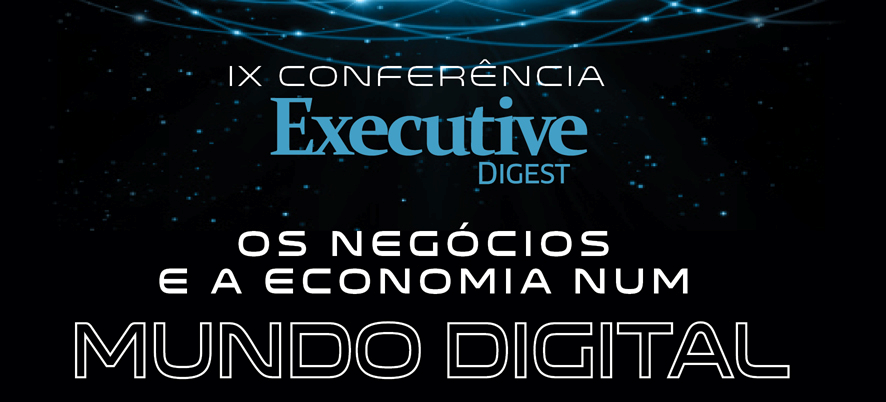 Conferência Executive Digest: Os negócios e a economia num mundo digital